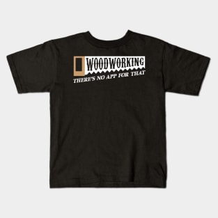 Woodworking There's No App For That Woodworkers Kids T-Shirt